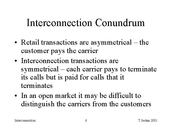Interconnection Conundrum • Retail transactions are asymmetrical – the customer pays the carrier • Interconnection Conundrum • Retail transactions are asymmetrical – the customer pays the carrier •
