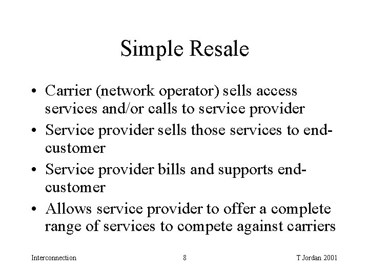 Simple Resale • Carrier (network operator) sells access services and/or calls to service provider Simple Resale • Carrier (network operator) sells access services and/or calls to service provider