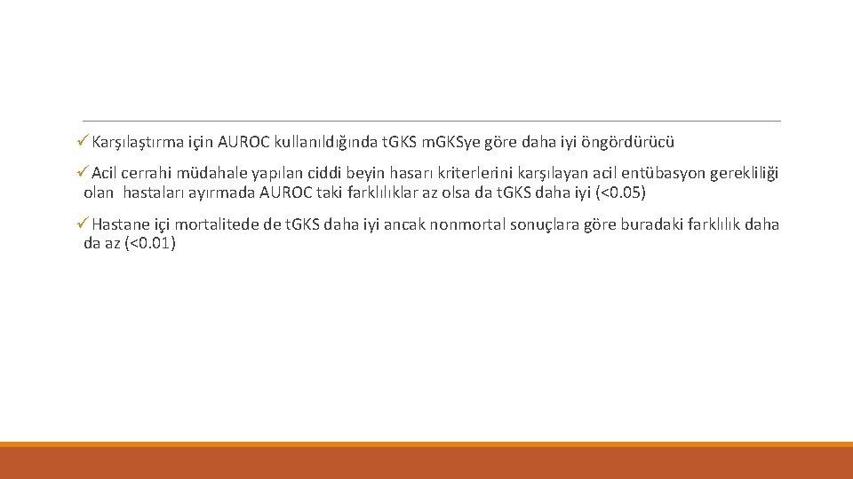 üKarşılaştırma için AUROC kullanıldığında t. GKS m. GKSye göre daha iyi öngördürücü üAcil cerrahi