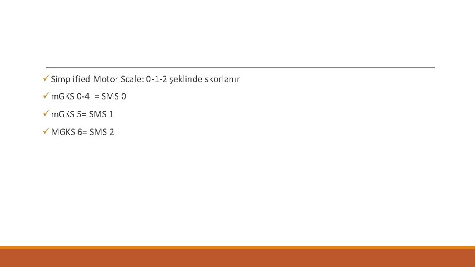 üSimplified Motor Scale: 0 -1 -2 şeklinde skorlanır üm. GKS 0 -4 = SMS