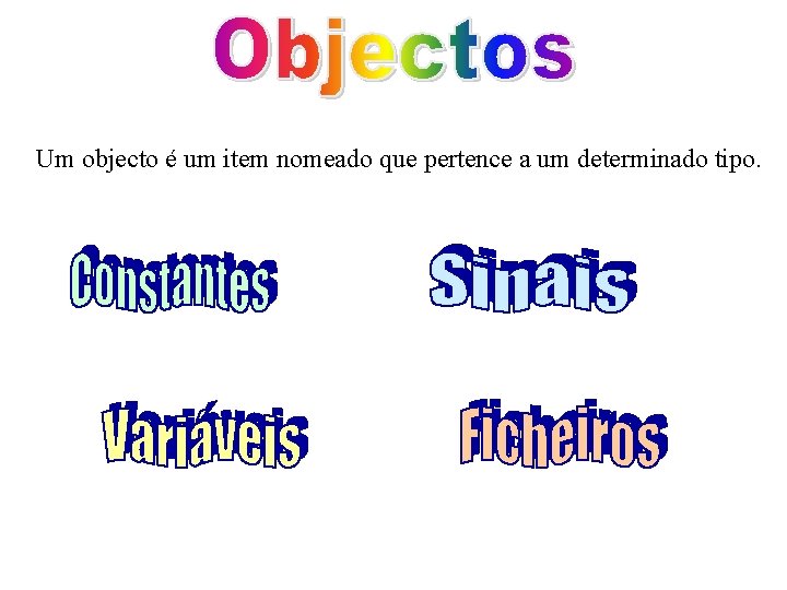 Um objecto é um item nomeado que pertence a um determinado tipo. 