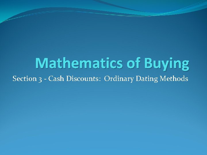 Mathematics of Buying Section 3 - Cash Discounts: Ordinary Dating Methods 