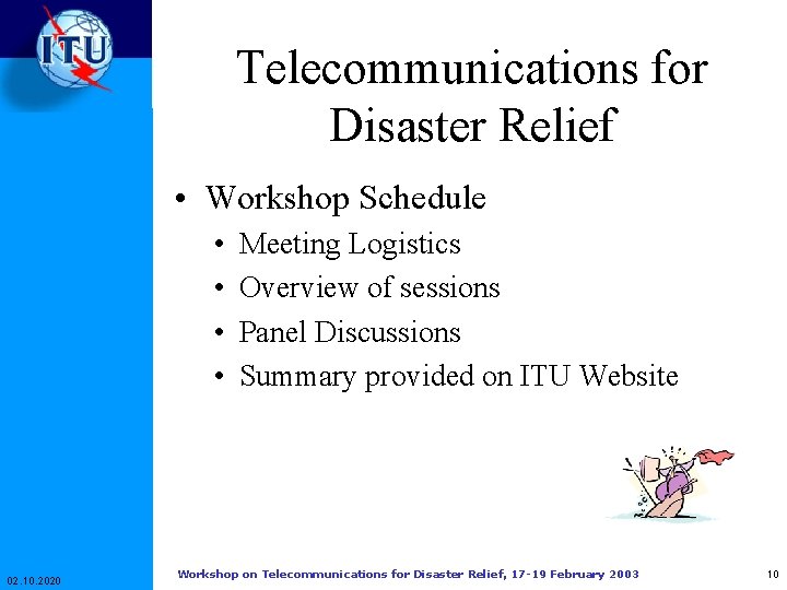 Telecommunications for Disaster Relief • Workshop Schedule • • 02. 10. 2020 Meeting Logistics Telecommunications for Disaster Relief • Workshop Schedule • • 02. 10. 2020 Meeting Logistics