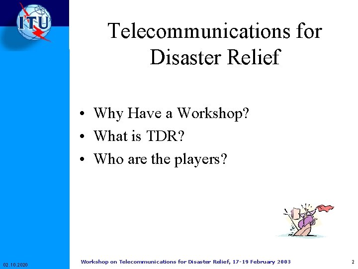 Telecommunications for Disaster Relief • Why Have a Workshop? • What is TDR? • Telecommunications for Disaster Relief • Why Have a Workshop? • What is TDR? •