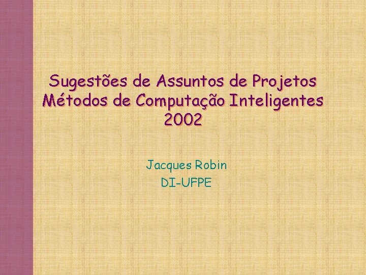 Sugestões de Assuntos de Projetos Métodos de Computação Inteligentes 2002 Jacques Robin DI-UFPE 