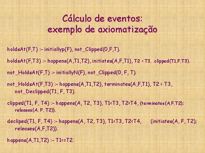 Cálculo de eventos: exemplo de axiomatização holds. At(F, T) : - initiallyp(F), not_Clipped(0, F,