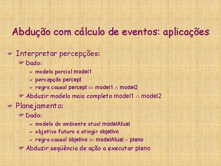 Abdução com cálculo de eventos: aplicações F Interpretar percepções: F Dado: F F F