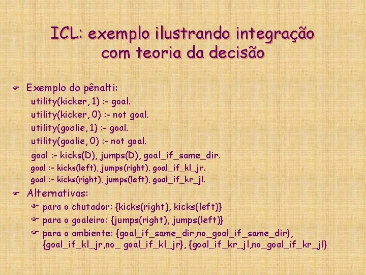 ICL: exemplo ilustrando integração com teoria da decisão F Exemplo do pênalti: utility(kicker, 1)