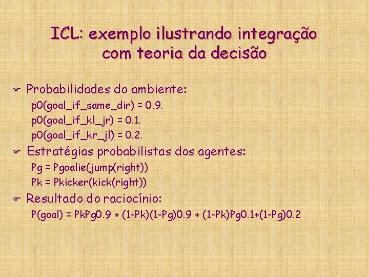 ICL: exemplo ilustrando integração com teoria da decisão F Probabilidades do ambiente: p 0(goal_if_same_dir)
