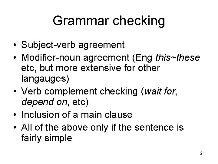 Grammar checking • Subject-verb agreement • Modifier-noun agreement (Eng this~these etc, but more extensive