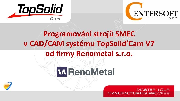 Programování strojů SMEC v CAD/CAM systému Top. Solid’Cam V 7 od firmy Renometal s.