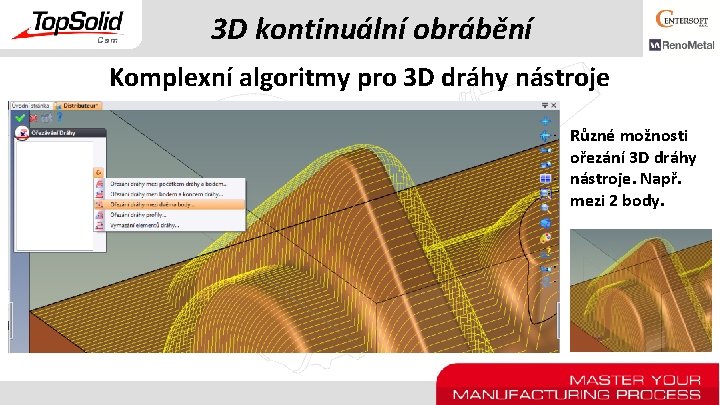 3 D kontinuální obrábění Komplexní algoritmy pro 3 D dráhy nástroje Různé možnosti ořezání