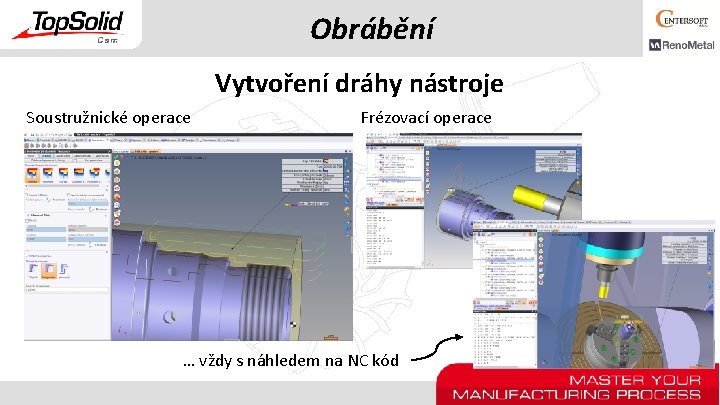 Obrábění Vytvoření dráhy nástroje Soustružnické operace Frézovací operace … vždy s náhledem na NC