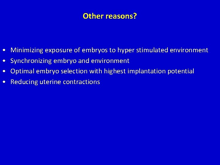 Other reasons? • • Minimizing exposure of embryos to hyper stimulated environment Synchronizing embryo Other reasons? • • Minimizing exposure of embryos to hyper stimulated environment Synchronizing embryo