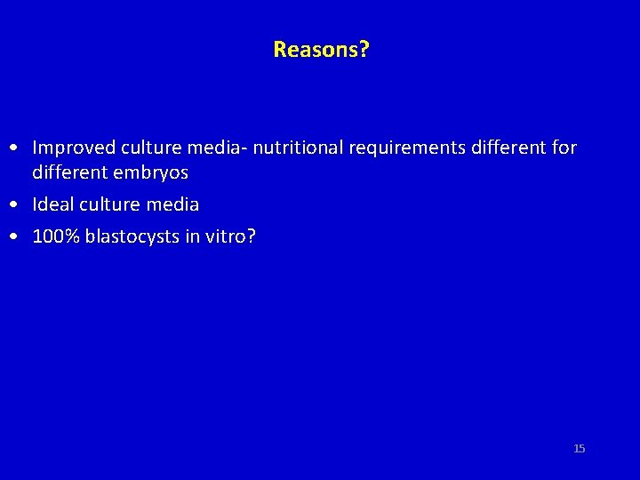 Reasons? • Improved culture media- nutritional requirements different for different embryos • Ideal culture Reasons? • Improved culture media- nutritional requirements different for different embryos • Ideal culture