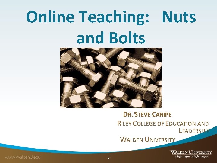 Online Teaching: Nuts and Bolts DR. STEVE CANIPE RILEY COLLEGE OF EDUCATION AND LEADERSHIP
