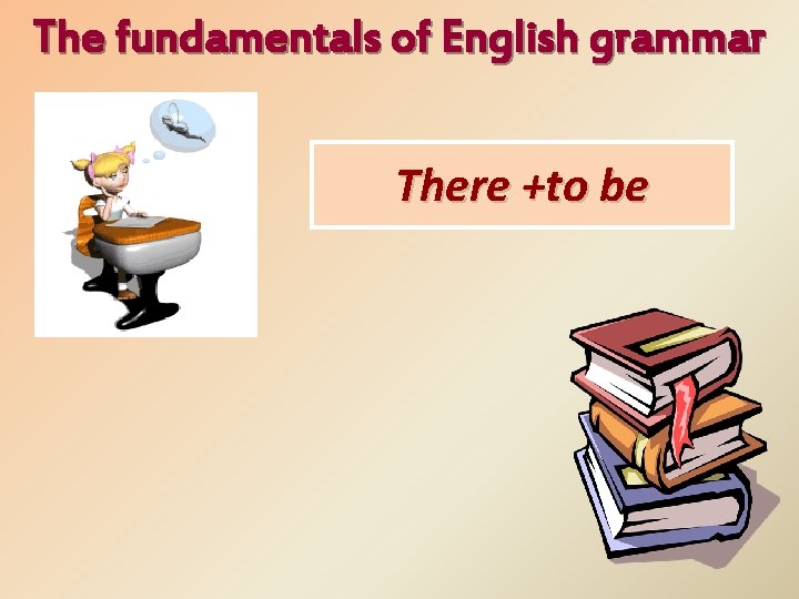 The fundamentals of English grammar There +to be 