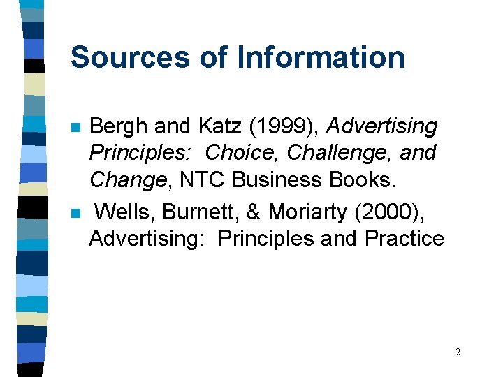 Sources of Information n n Bergh and Katz (1999), Advertising Principles: Choice, Challenge, and