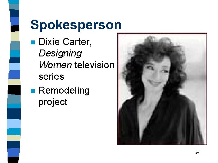 Spokesperson n n Dixie Carter, Designing Women television series Remodeling project 24 