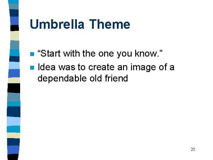 Umbrella Theme n n “Start with the one you know. ” Idea was to