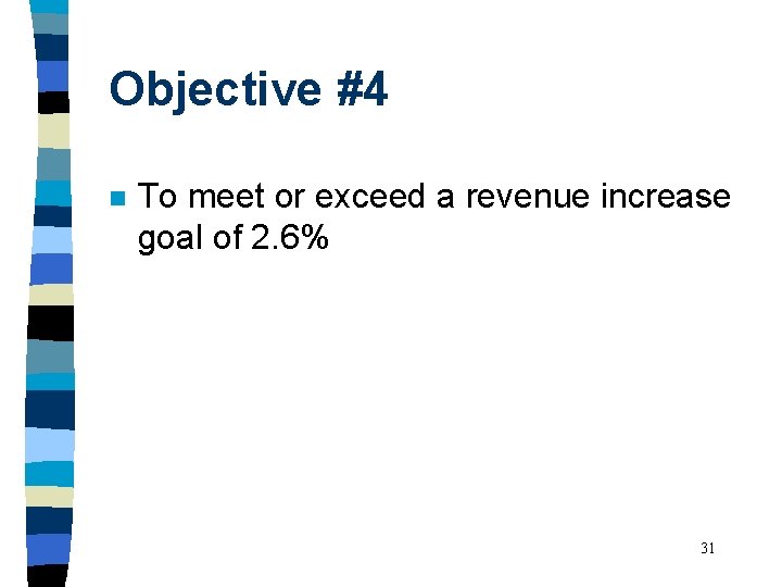 Objective #4 n To meet or exceed a revenue increase goal of 2. 6%