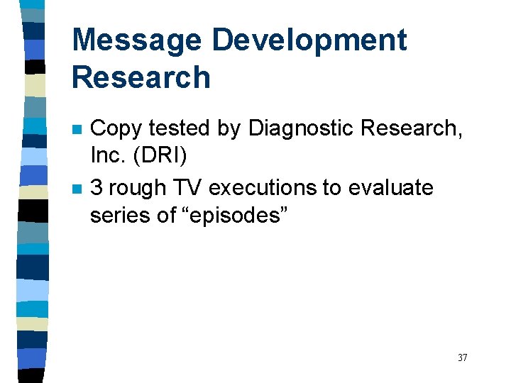 Message Development Research n n Copy tested by Diagnostic Research, Inc. (DRI) 3 rough