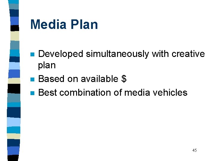 Media Plan n Developed simultaneously with creative plan Based on available $ Best combination