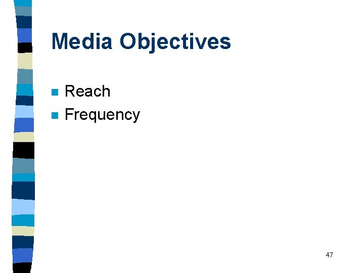 Media Objectives n n Reach Frequency 47 
