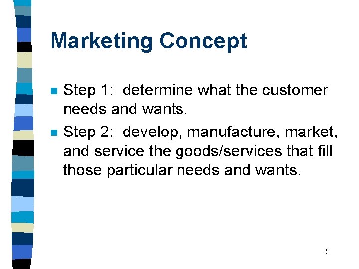 Marketing Concept n n Step 1: determine what the customer needs and wants. Step