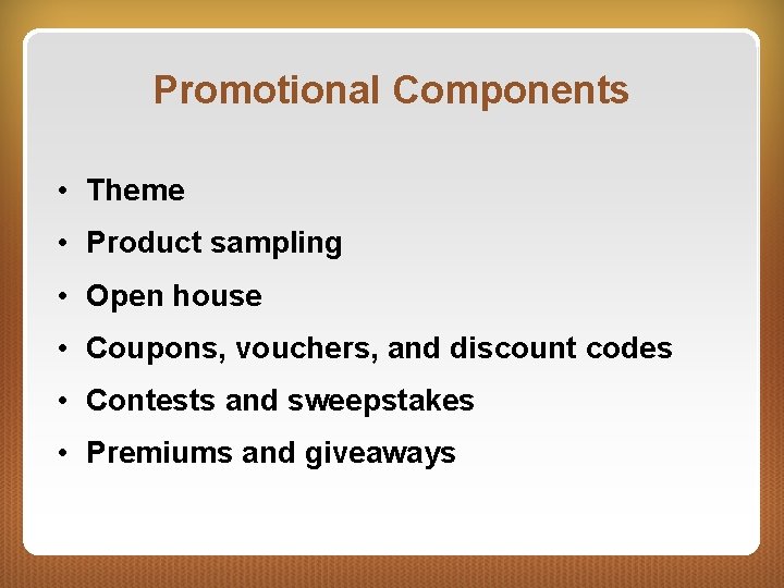 Promotional Components • Theme • Product sampling • Open house • Coupons, vouchers, and