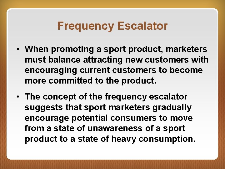 Frequency Escalator • When promoting a sport product, marketers must balance attracting new customers