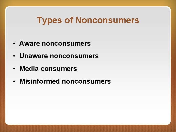 Types of Nonconsumers • Aware nonconsumers • Unaware nonconsumers • Media consumers • Misinformed