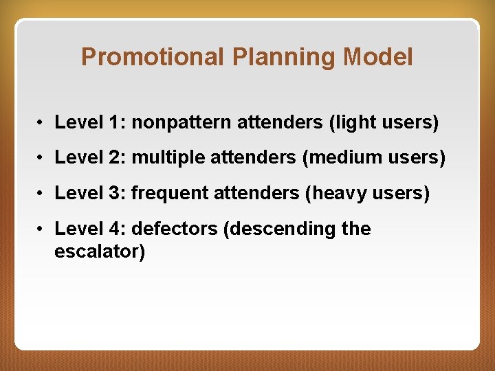 Promotional Planning Model • Level 1: nonpattern attenders (light users) • Level 2: multiple