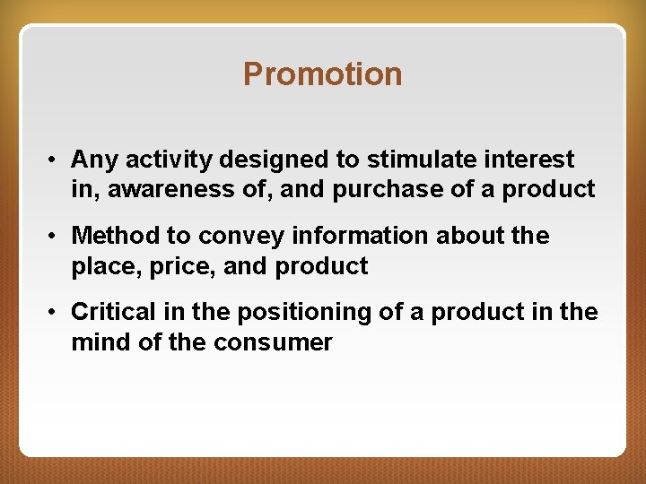 Promotion • Any activity designed to stimulate interest in, awareness of, and purchase of