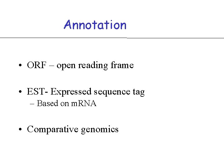 Annotation • ORF – open reading frame • EST- Expressed sequence tag – Based