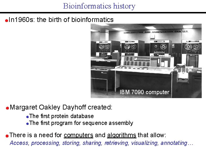 Bioinformatics history In 1960 s: the birth of bioinformatics IBM 7090 computer Margaret Oakley