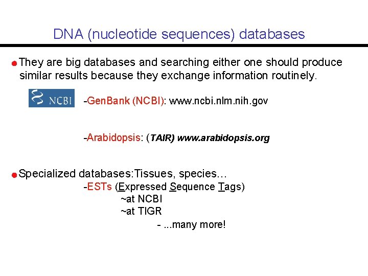 DNA (nucleotide sequences) databases They are big databases and searching either one should produce