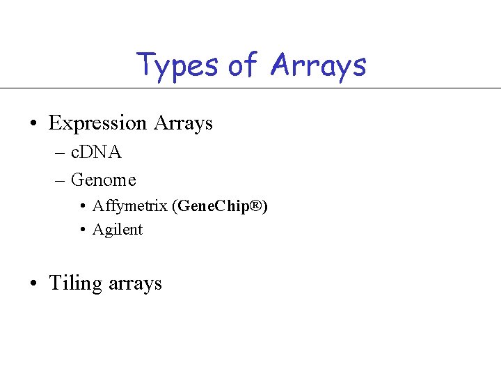 Types of Arrays • Expression Arrays – c. DNA – Genome • Affymetrix (Gene.