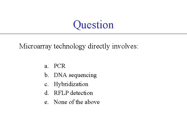 Question Microarray technology directly involves: a. b. c. d. e. PCR DNA sequencing Hybridization