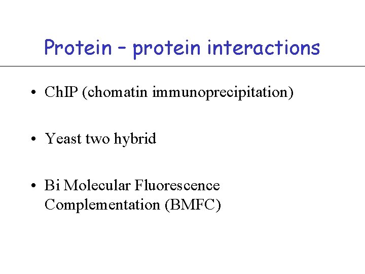 Protein – protein interactions • Ch. IP (chomatin immunoprecipitation) • Yeast two hybrid • Protein – protein interactions • Ch. IP (chomatin immunoprecipitation) • Yeast two hybrid •