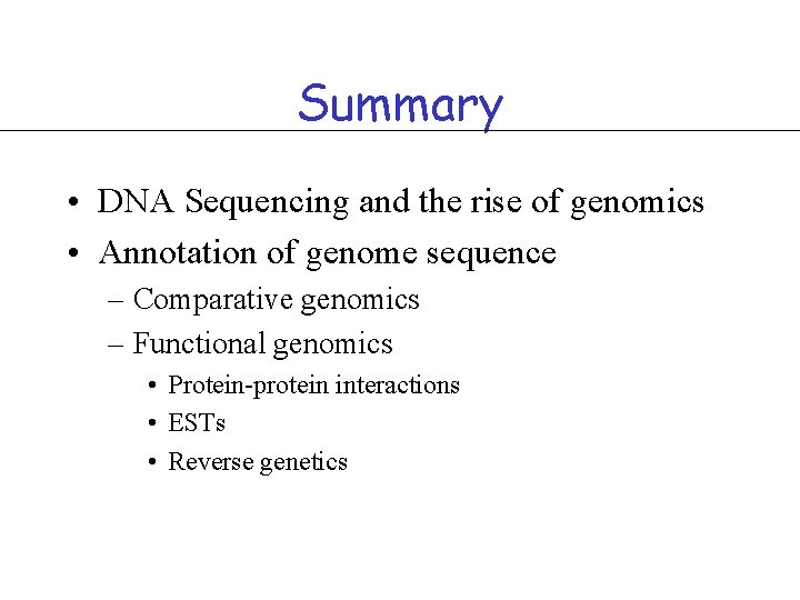 Summary • DNA Sequencing and the rise of genomics • Annotation of genome sequence