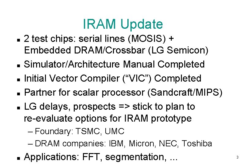 IRAM Update 2 test chips: serial lines (MOSIS) + Embedded DRAM/Crossbar (LG Semicon) Simulator/Architecture