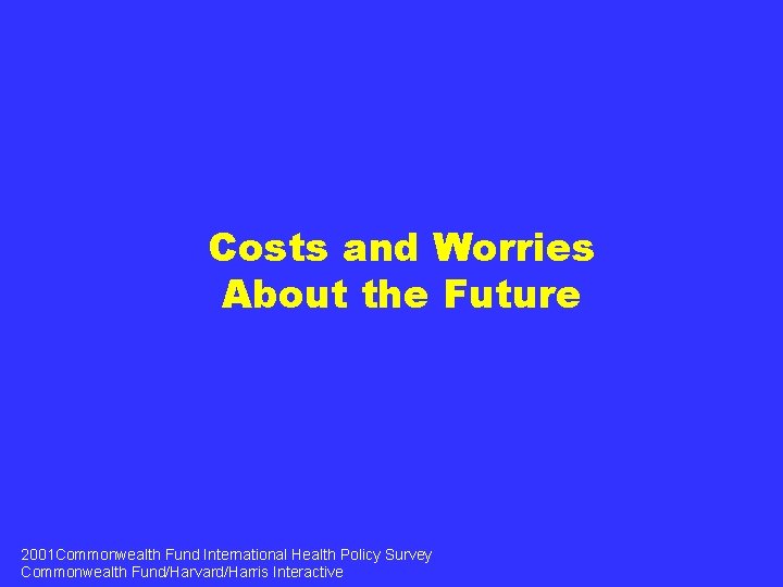 Costs and Worries About the Future 2001 Commonwealth Fund International Health Policy Survey Commonwealth