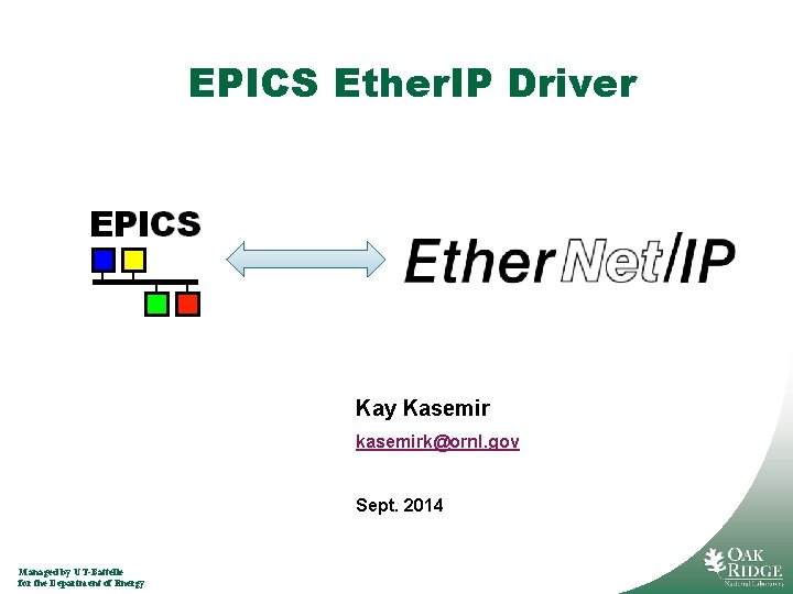 EPICS Ether. IP Driver Kay Kasemir kasemirk@ornl. gov Sept. 2014 Managed by UT-Battelle for