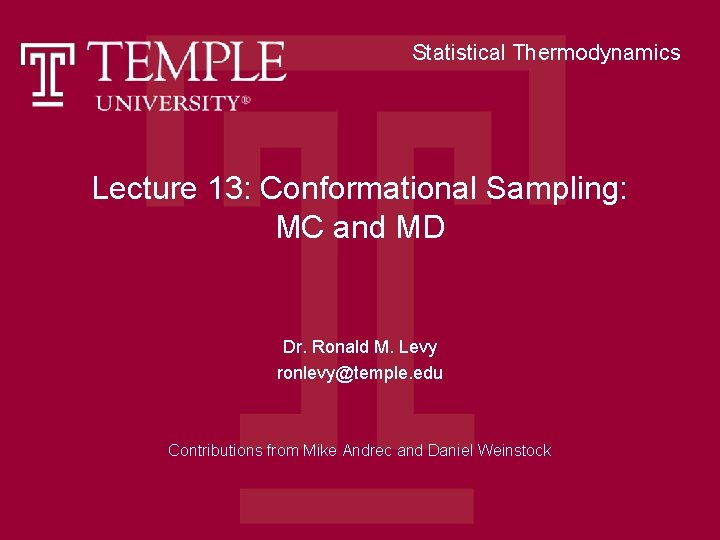 Statistical Thermodynamics Lecture 13: Conformational Sampling: MC and MD Dr. Ronald M. Levy ronlevy@temple.