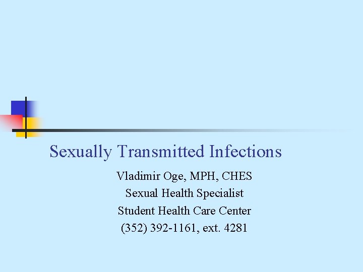 Sexually Transmitted Infections Vladimir Oge, MPH, CHES Sexual Health Specialist Student Health Care Center