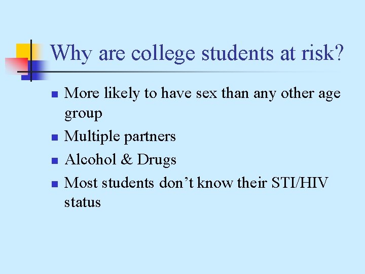 Why are college students at risk? n n More likely to have sex than