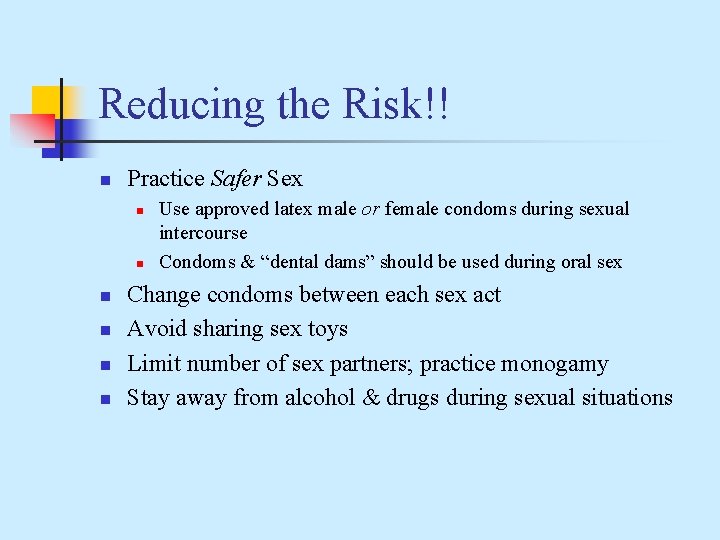 Reducing the Risk!! n Practice Safer Sex n n n Use approved latex male
