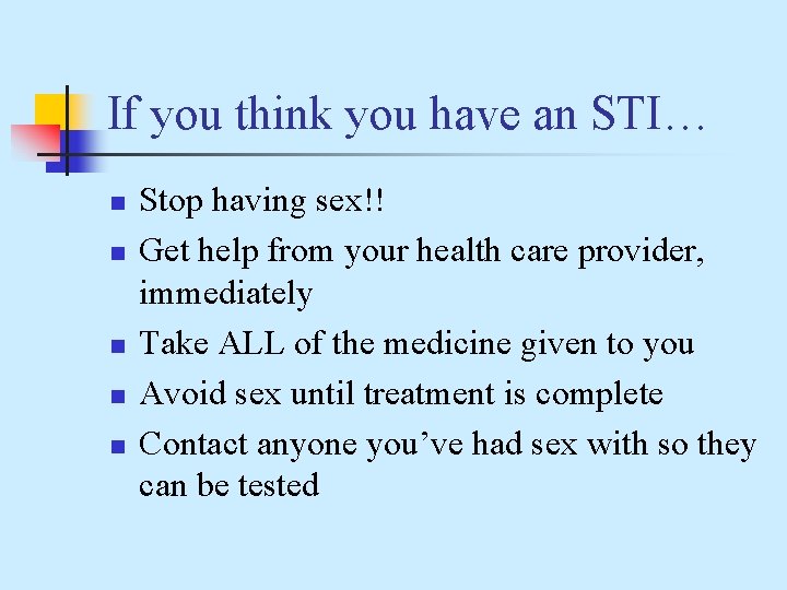 If you think you have an STI… n n n Stop having sex!! Get