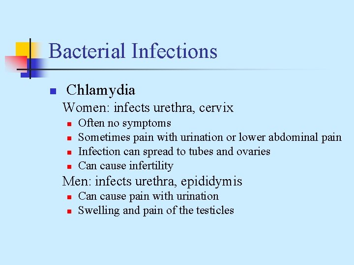Bacterial Infections n Chlamydia Women: infects urethra, cervix n n Often no symptoms Sometimes